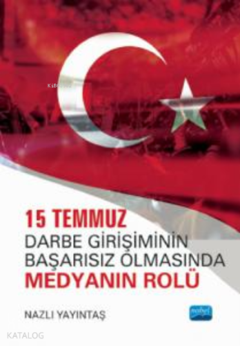15 Temmuz;Darbe Girişiminin Başarısız Olmasında Medyanın Rolü - Kitapi