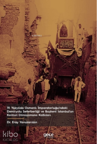 19 Yüzyılda Osmanlı İmparatorluğu’ndaki Demiryolu Seferberliği ve Başk