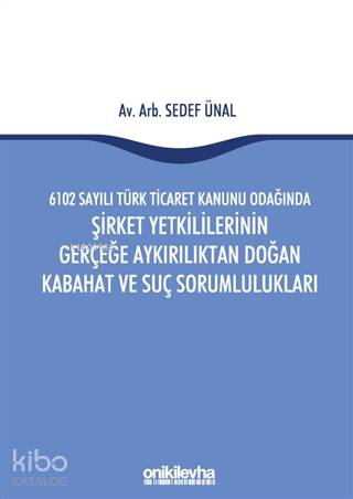 6102 Sayılı Türk Ticaret Kanunu Odağında Şirket Yetkililerinin Gerçeğe