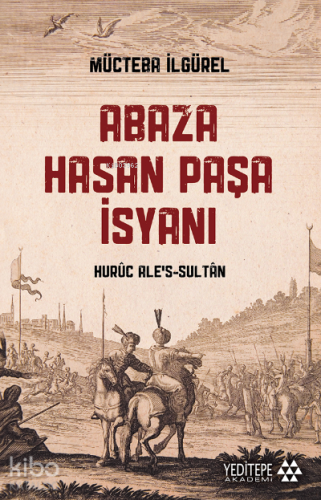 Abaza Hasan Paşa İsyanı ;Hurûc Ale’s-Sultân - Kitapiks.com