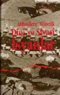 Abbasilere Yönelik Dinî ve Siyasî İsyanlar - Kitapiks.com