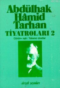 Abdülhak Hâmid Tarhan´ın Tiyatroları 2; Cünûn-ı Aşk, Yabancı Dostlar -