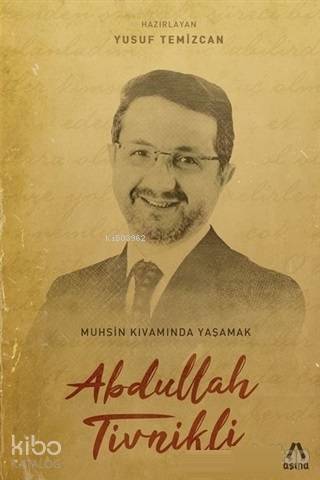 Abdullah Tivinikli; Muhsin Kıvamında Yaşamak - Kitapiks.com