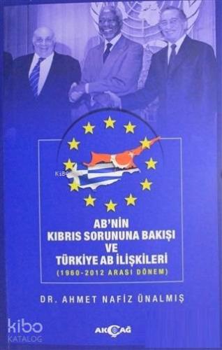 AB'nin Kıbrıs Sorununa Bakışı ve Türkiye AB İlişkileri; 1960-2012 Aras