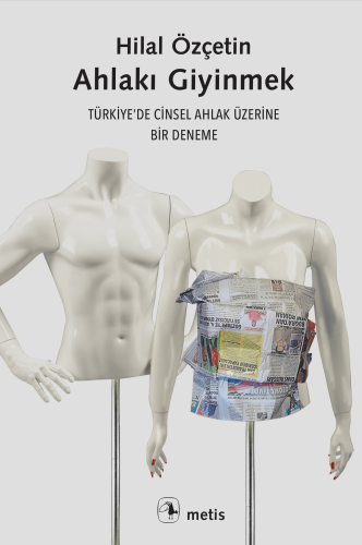 Ahlakı Giyinmek;Türkiye’de Cinsel Ahlak Üzerine Bir Deneme - Kitapiks.