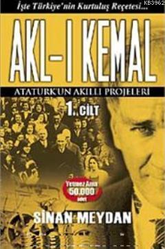 Akl-ı Kemal 1. Cilt; Atatürk'ün Akıllı Projeleri - Kitapiks.com