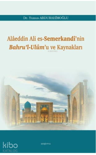 Alâeddin Ali es-Semerkandî’nin Bahru’l-Ulûm’u ve Kaynakları - Kitapiks