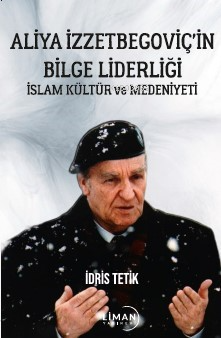 Aliya İzzetbegoviç'in Bilge Liderliği İslam Kültür ve Medeniyeti - Kit