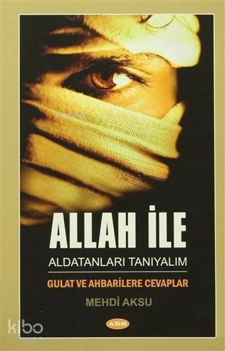 Allah ile Aldatanları Tanıyalım; Gulat ve Ahbarilere Cevaplar - Kitapi