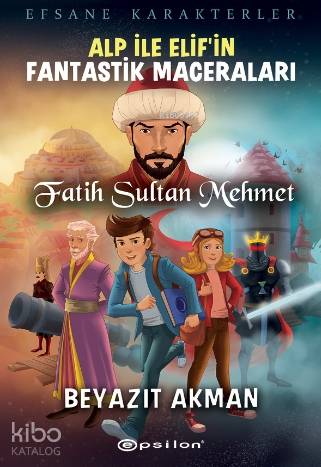 Fatih Sultan Mehmet; Alp İle Elif'in Fantastik Maceraları - Kitapiks.c