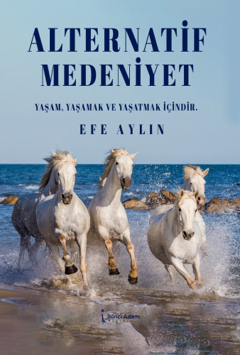 Alternatif Medeniyet;Yaşam, Yaşamak Ve Yaşatmak İçindir - Kitapiks.com