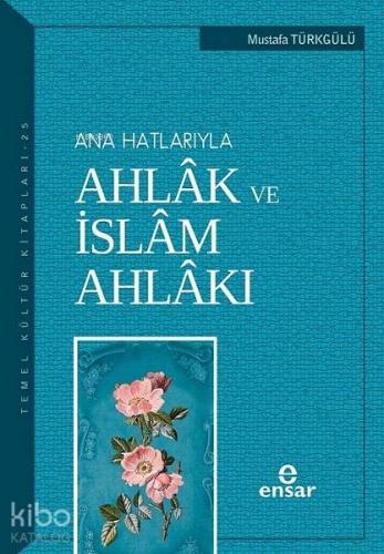 Anahatlarıyla Ahlâk ve İslâm Ahlâkı - Kitapiks.com
