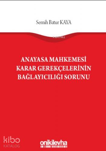 Anayasa Mahkemesi Karar Gerekçelerinin Bağlayıcılığı Sorunu - Kitapiks