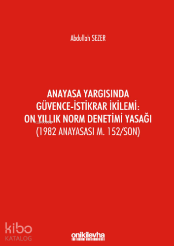Anayasa Yargısında Güvence-İstikrar İkilemi: On Yıllık Norm Denetimi Y