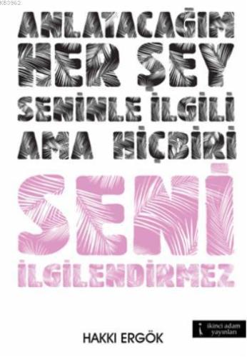 Anlatacağım Her Şey Seninle İlgili Ama Hiçbiri Seni İlgilendirmez - Ki