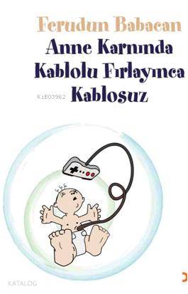 Anne Karnında Kablolu Fırlayınca Kablosuz - Kitapiks.com