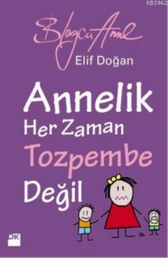 Annelik Her Zaman Toz Pembe Değildir; Blogcu Anne - Kitapiks.com