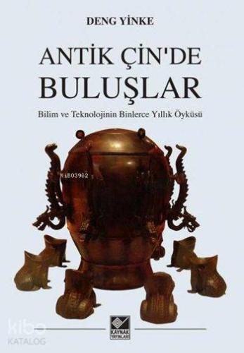 Antik Çin'de Buluşlar; Bilim ve Teknolojinin Binlerce Yıllık Öyküsü - 