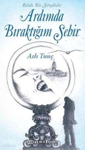 Ardımda Bıraktığım Şehir; Belalı Bir Sevgilidir - Kitapiks.com