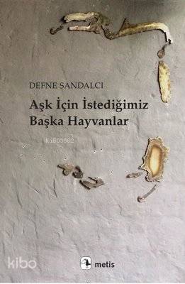 Aşk İçin İstediğimiz Başka Hayvanlar - Kitapiks.com