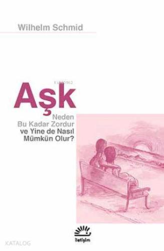Aşk; Neden Bu Kadar Zordur ve Yine de Nasıl Mümkün Olur? - Kitapiks.co