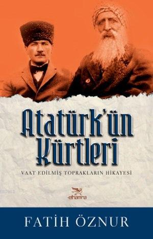 Atatürk'ün Kürtleri; Vaat Edilmiş Toprakların Hikayesi - Kitapiks.com