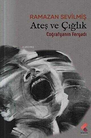 Ateş ve Çığlık;Coğrafyanın Feryadı - Kitapiks.com
