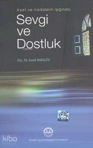 Ayet ve Hadislerin Işığında Sevgi ve Dostluk - Kitapiks.com