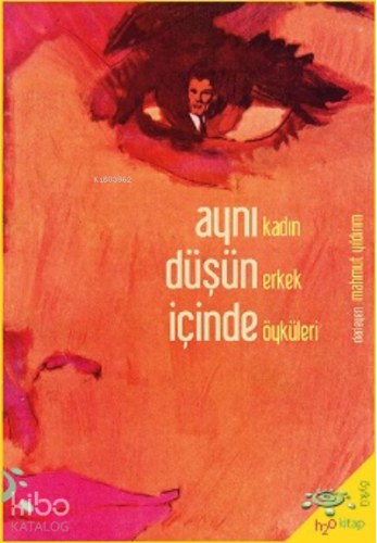 Aynı Düşün İçinde Kadın Erkek Öyküleri - Kitapiks.com