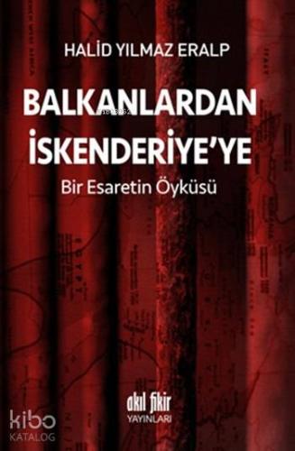 Balkanlardan İskenderiye'ye; Bir Esaretin Öyküsü - Kitapiks.com