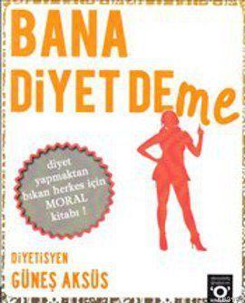 Bana Diyet Deme; Diyet Yapmaktan Bıkan Herkes İçin Diyet Kitabı - Kita