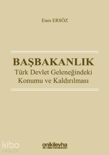 Başbakanlık: Türk Devlet Geleneğindeki Konumu ve Kaldırılması - Kitapi