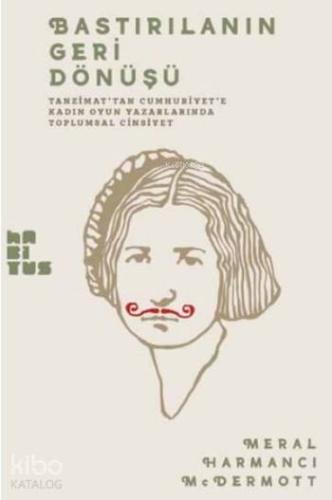 Bastırılanın Geri Dönüşü; Tanzimat'tan Cumhuriyet'e Kadın Oyun Yazarla