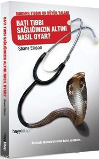 Batı Tıbbı Sağlığınızın Altını Nasıl Oyar; Modern Tıbbın On Büyük Yala