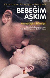 Bebeğim Aşkım - Anneliğin Şifreleri; Hamilelik Başlangıcından Süt Kesi