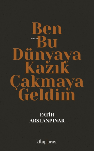 Ben Bu Dünyaya Kazık Çakmaya Geldim - Kitapiks.com