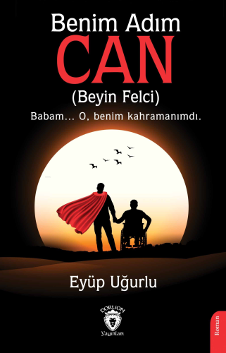 Benim Adım Can;(Beyin Felci) Babam... O, Benim Kahramanımdı. - Kitapik