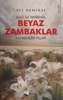 Beyaz Zambaklar;Gazi ile Hasbihâl - Kaybedilen Yıllar - Kitapiks.com