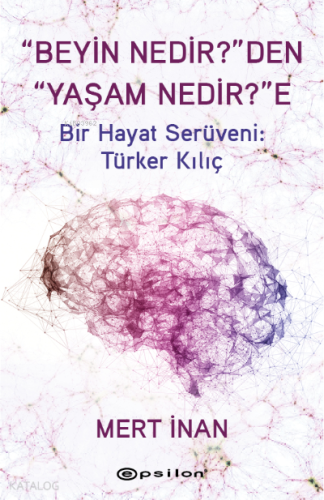 “Beyin Nedir?”den “Yaşam Nedir?”e;Bir Hayat Serüveni: Türker Kılıç - K