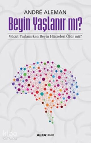 Beyin Yaşlanır mı?; Vücut Yaşlanırken Beyin Hücreleri Ölür mü? - Kitap