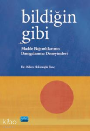Bildiğin Gibi ;Madde Bağımlılarının Damgalanma Deneyimleri - Kitapiks.