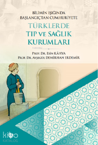 Bilimin Işığında Başlangıçtan Cumhuriyete ;Türklerde Tıp ve Sağlık Kur