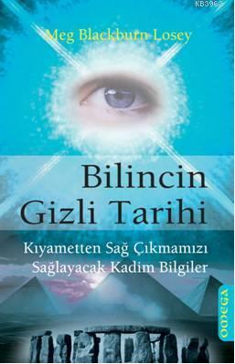 Bilincin Gizli Tarihi; Kıyametten Sağ Çıkmamızı Sağlayacak Kadim Bilgi