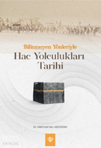 Bilinmeyen Yönleriyle Hac Yolculukları Tarihi - Kitapiks.com