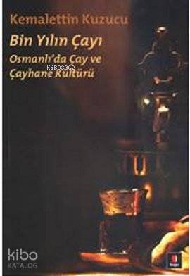Bin Yılın Çayı; Osmanlı'da Çay ve Çayhane Kültürü - Kitapiks.com