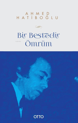 Bir Bestedir Ömrüm;–Türk Mûsikîsine Vakfedilmiş Bir Hayatın Hikâyesi– 