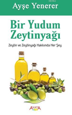 Bir Yudum Zeytinyağı; Zeytin ve Zeytinyağı Hakkında Her Şey - Kitapiks