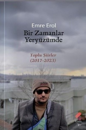 Bir Zamanlar Yeryüzümde - Toplu Şiirler 2017-2023 - Kitapiks.com