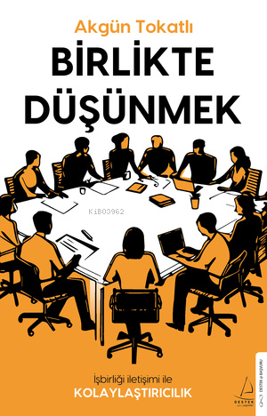 Birlikte Düşünmek;İş Birliği İletişimi ile Kolaylaştırıcılık - Kitapik