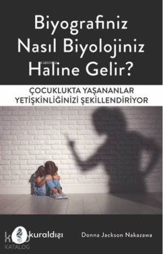 Biyografiniz Nasıl Biyolojiniz Haline Gelir? Çocuklukta Yaşananlar Yet